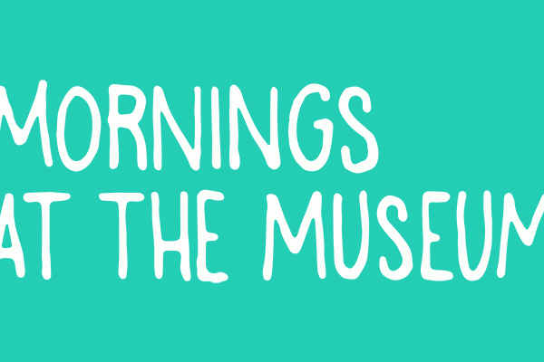 Mornings at the Museum